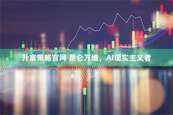 升富策略官网 昆仑万维，AI现实主义者